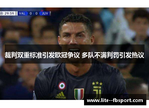 裁判双重标准引发欧冠争议 多队不满判罚引发热议 裁判双重标准引发欧冠争议 多队不满判罚引发热议