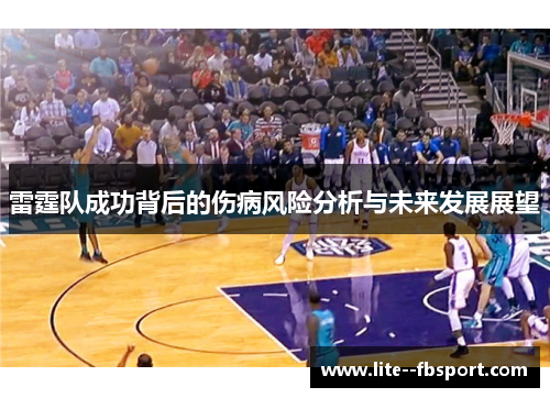 雷霆队成功背后的伤病风险分析与未来发展展望 雷霆队成功背后的伤病风险分析与未来发展展望