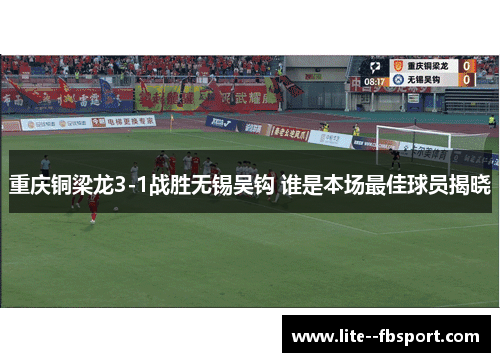重庆铜梁龙3-1战胜无锡吴钩 谁是本场最佳球员揭晓