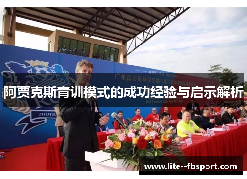 阿贾克斯青训模式的成功经验与启示解析 阿贾克斯青训模式的成功经验与启示解析