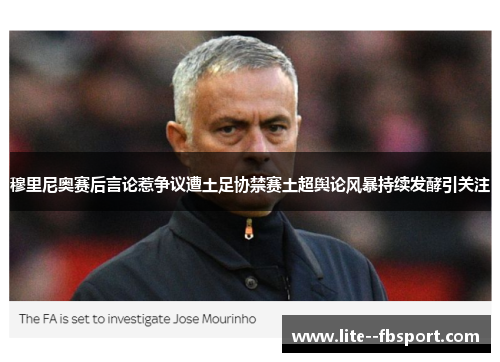 穆里尼奥赛后言论惹争议遭土足协禁赛土超舆论风暴持续发酵引关注