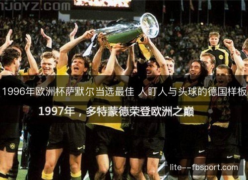 1996年欧洲杯萨默尔当选最佳 人盯人与头球的德国样板